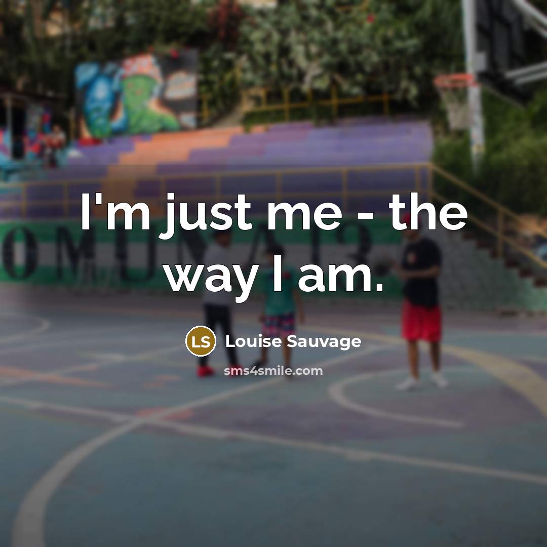 “I'm just me - the way I am.…” quote by Louise Sauvage