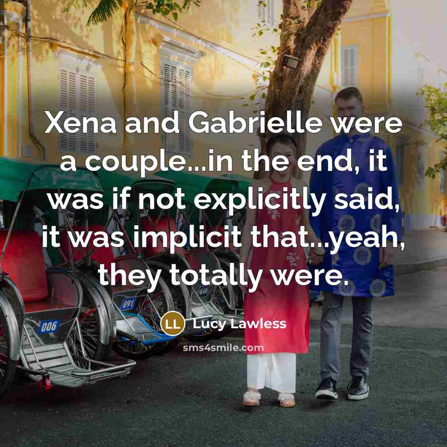“Xena and Gabrielle were a couple...in the end, it was…” quote by Lucy Lawless