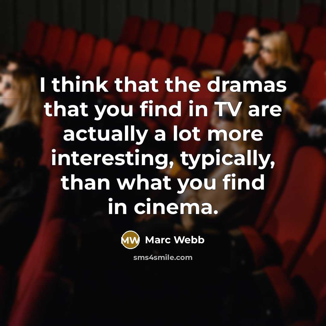 “I think that the dramas that you find in TV…” quote by Marc Webb
