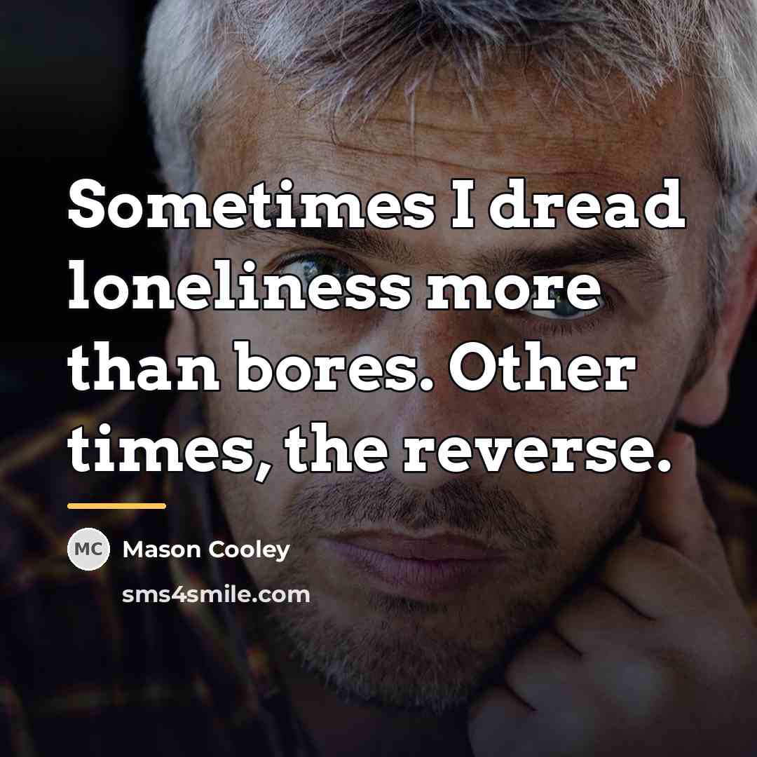 “Sometimes I dread loneliness more than bores. Other times, the…” quote by Mason Cooley