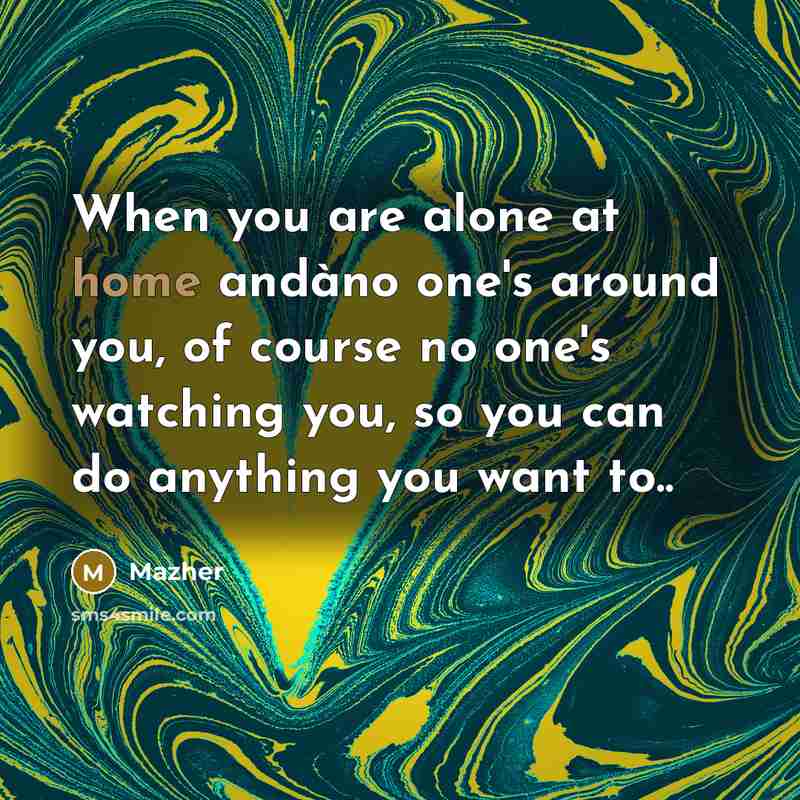 “When you are alone at home andàno one's around you,…” quote by Mazher