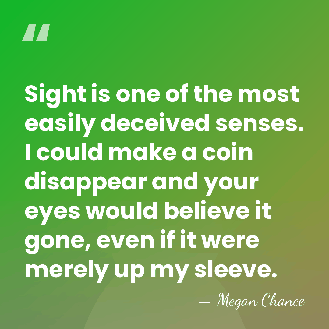 Sight is one of the most easily deceived senses. I could make&hellip; - Megan Chance
