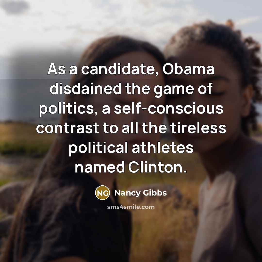 “As a candidate, Obama disdained the game of politics, a…” quote by Nancy Gibbs