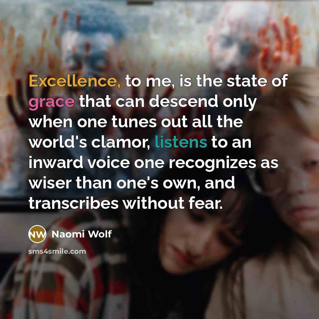 “Excellence, to me, is the state of grace that can…” quote by Naomi Wolf