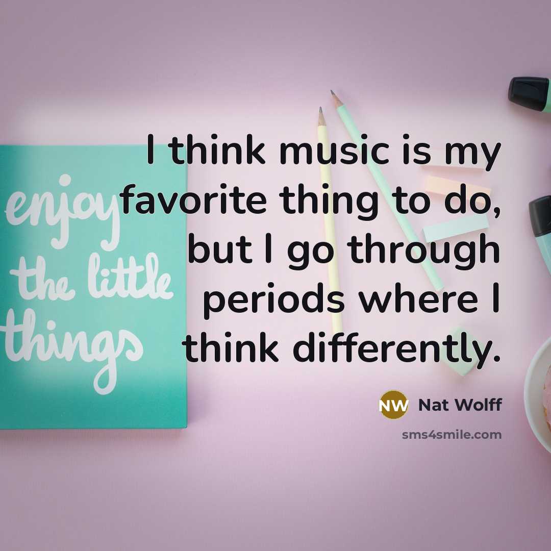 “I think music is my favorite thing to do, but…” quote by Nat Wolff