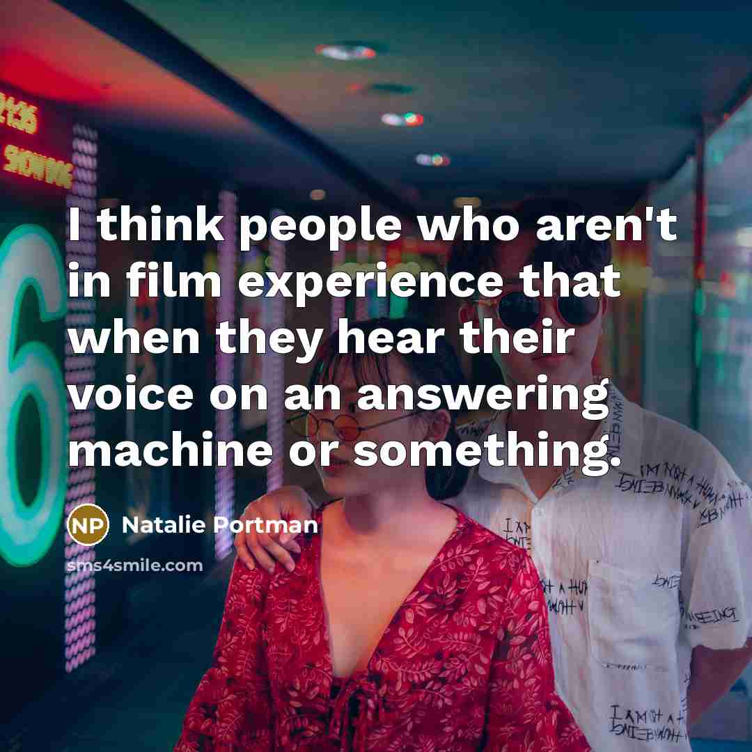 “I think people who aren't in film experience that when…” quote by Natalie Portman