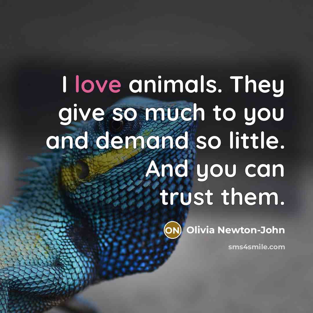 “I love animals. They give so much to you and…” quote by Olivia Newton-John