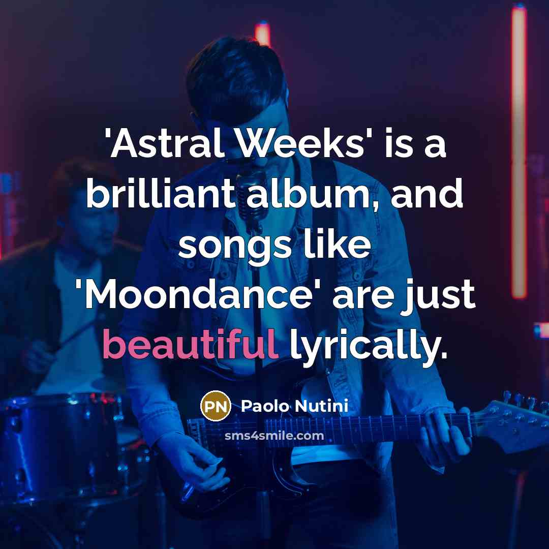 “'Astral Weeks' is a brilliant album, and songs like 'Moondance'…” quote by Paolo Nutini