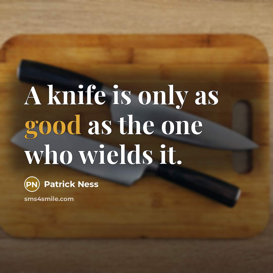 “A knife is only as good as the one who…” quote by Patrick Ness