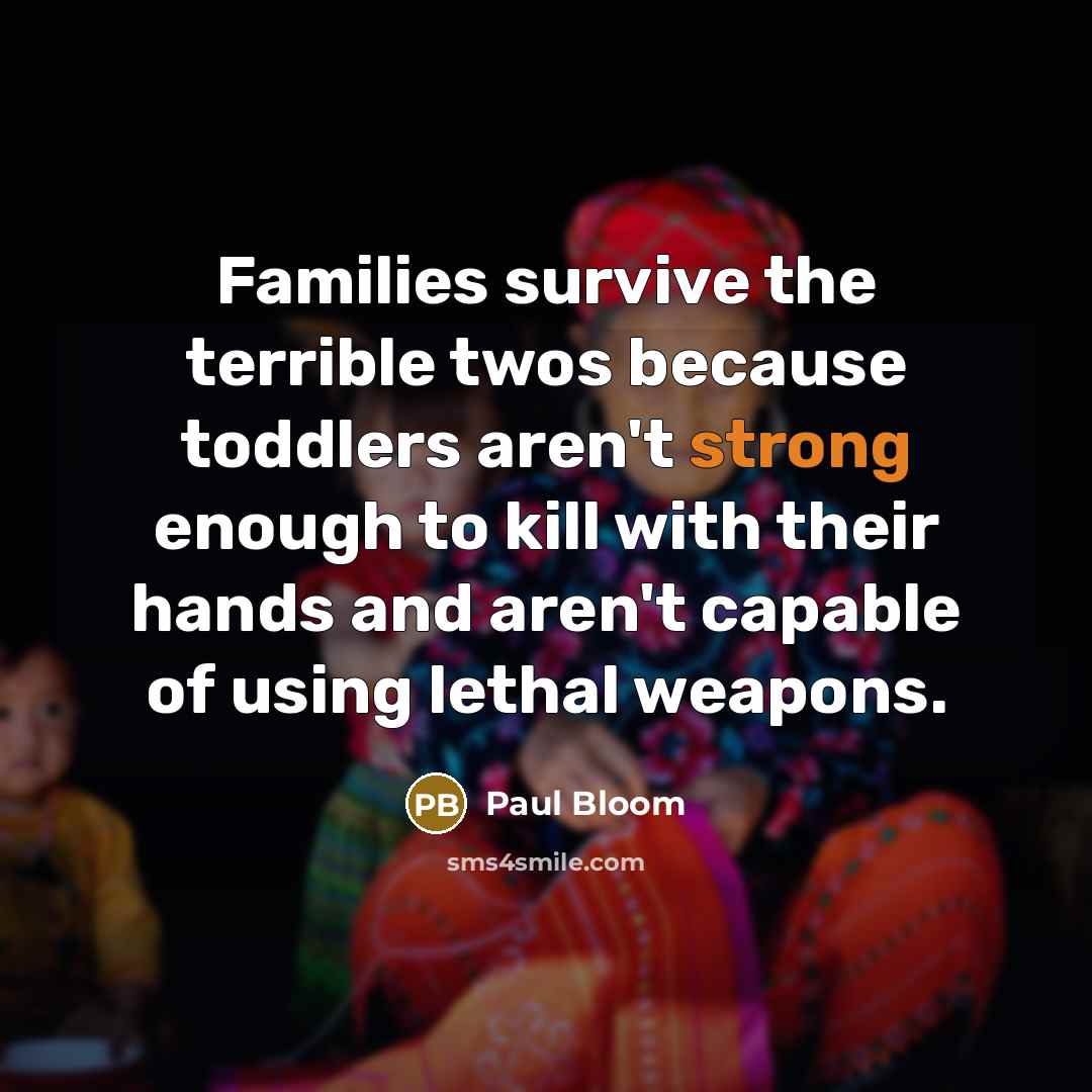 “Families survive the terrible twos because toddlers aren't strong enough…” quote by Paul Bloom