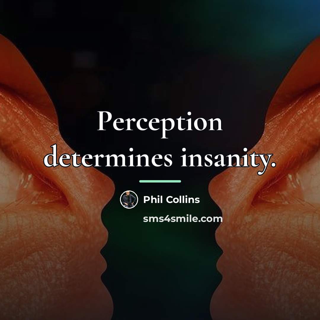 “Perception determines insanity.…” quote by Phil Collins