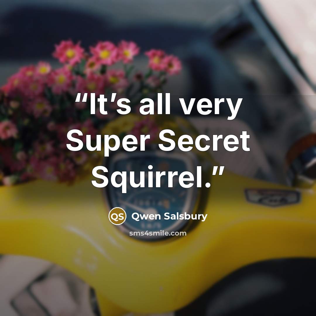 “It’s all very Super Secret Squirrel.” quote by Qwen Salsbury