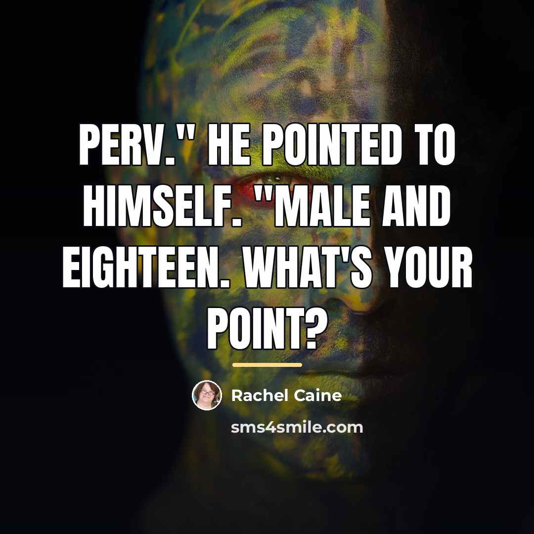 “Perv." He pointed to himself. "Male and eighteen. What's your…” quote by Rachel Caine