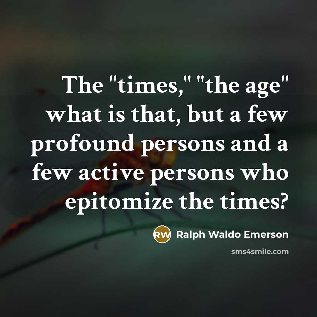 “The "times," "the age" what is that, but a few…” quote by Ralph Waldo Emerson