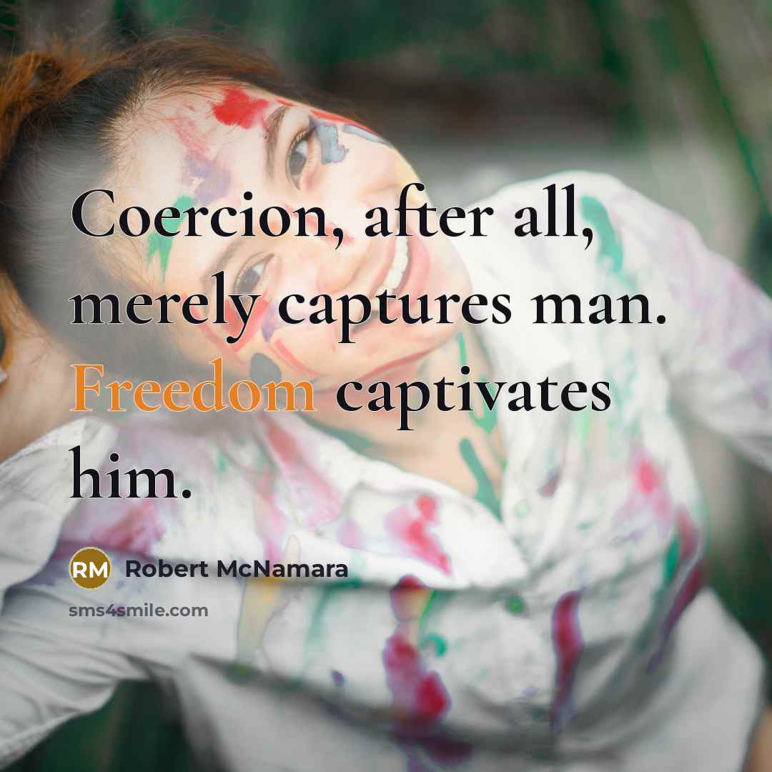 “Coercion, after all, merely captures man. Freedom captivates him.…” quote by Robert McNamara