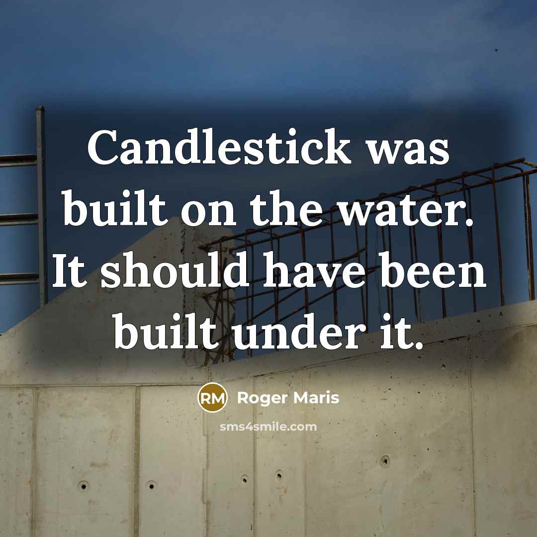 “Candlestick was built on the water. It should have been…” quote by Roger Maris