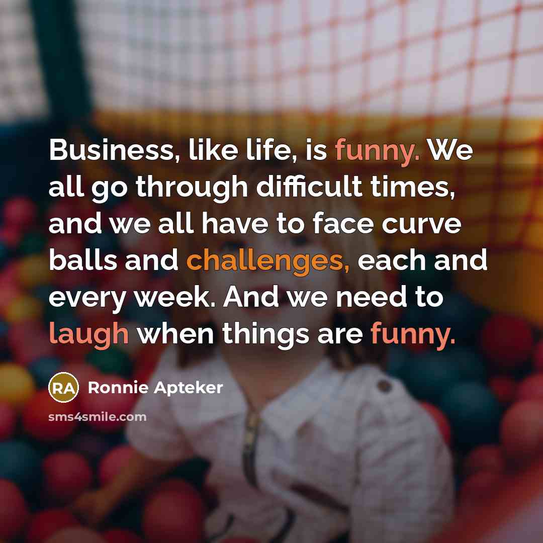“Business, like life, is funny. We all go through difficult…” quote by Ronnie Apteker