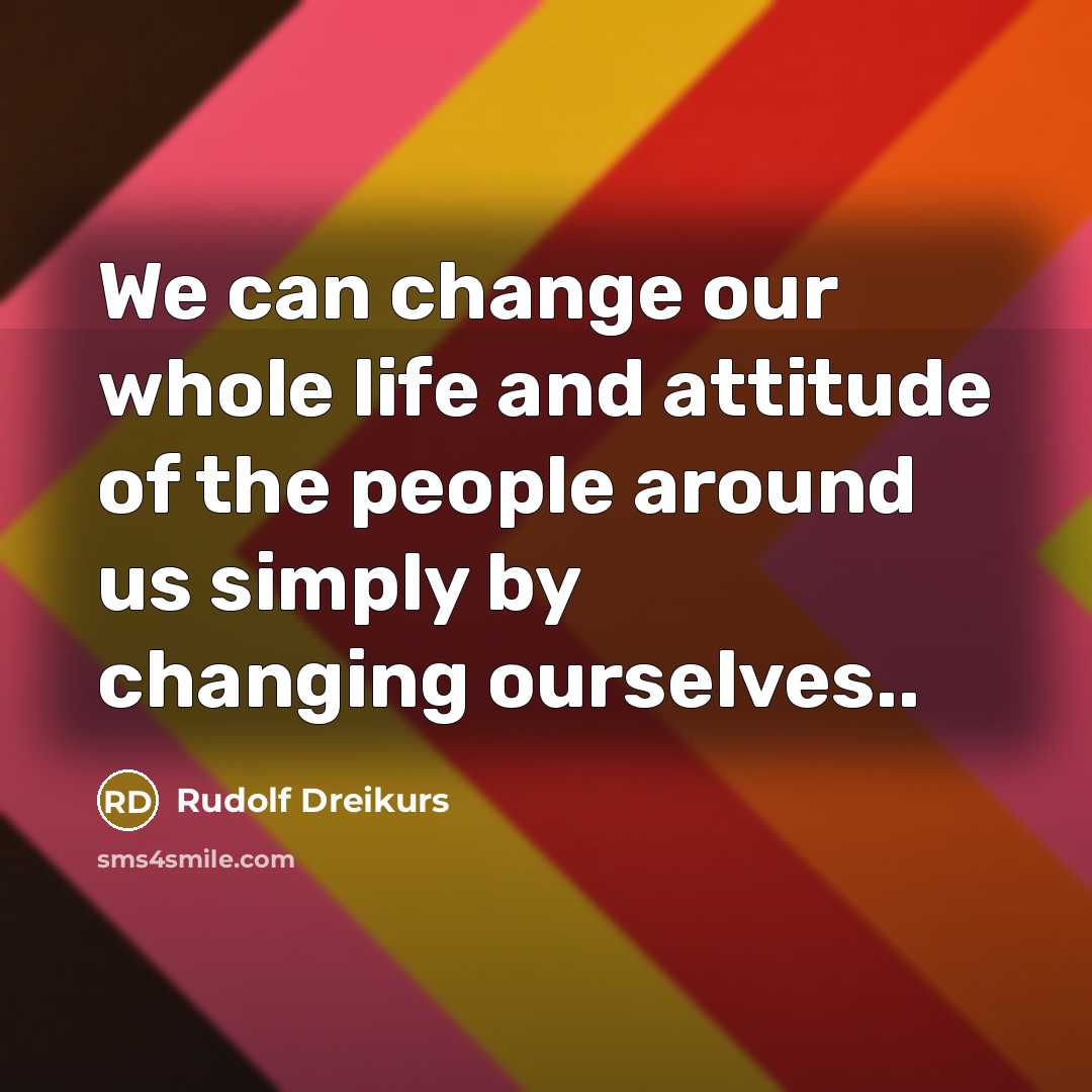 “We can change our whole life and attitude of the…” quote by Rudolf Dreikurs