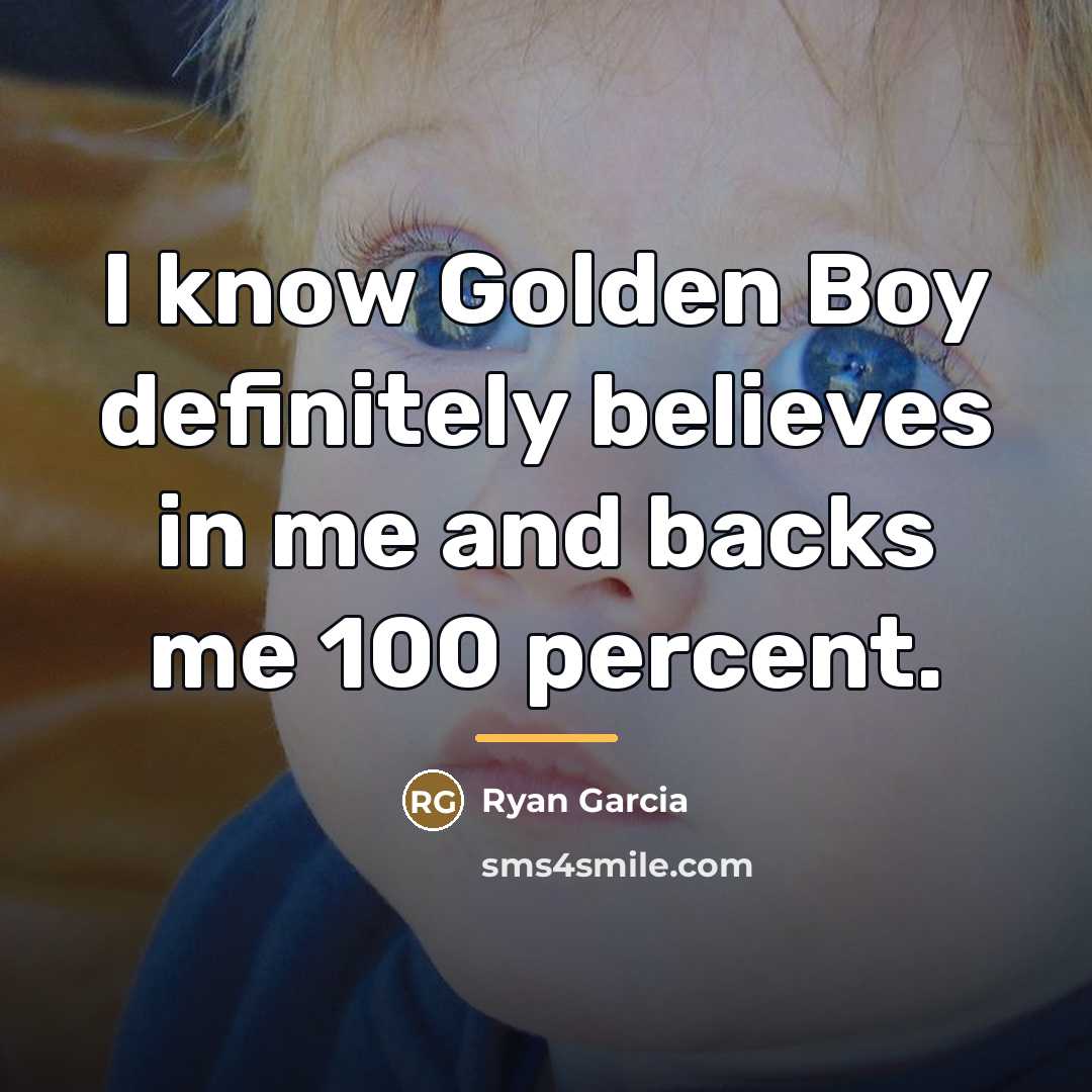 “I know Golden Boy definitely believes in me and backs…” quote by Ryan Garcia