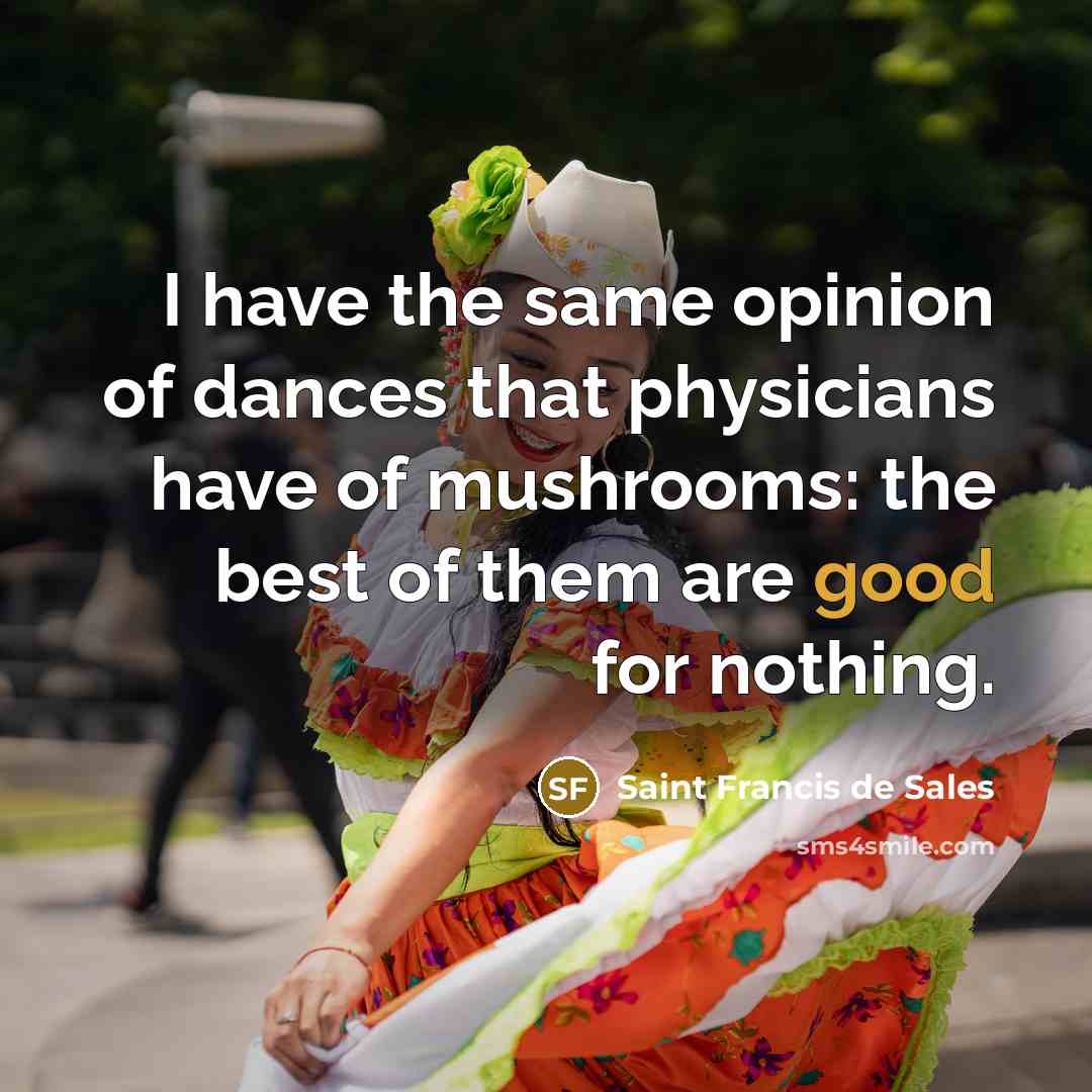 “I have the same opinion of dances that physicians have…” quote by Saint Francis de Sales