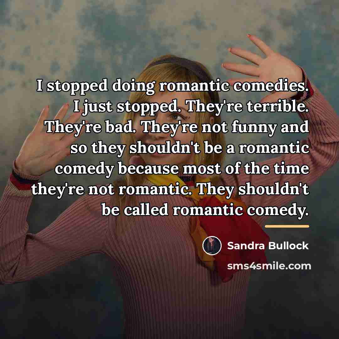 “I stopped doing romantic comedies. I just stopped. They're terrible.…” quote by Sandra Bullock