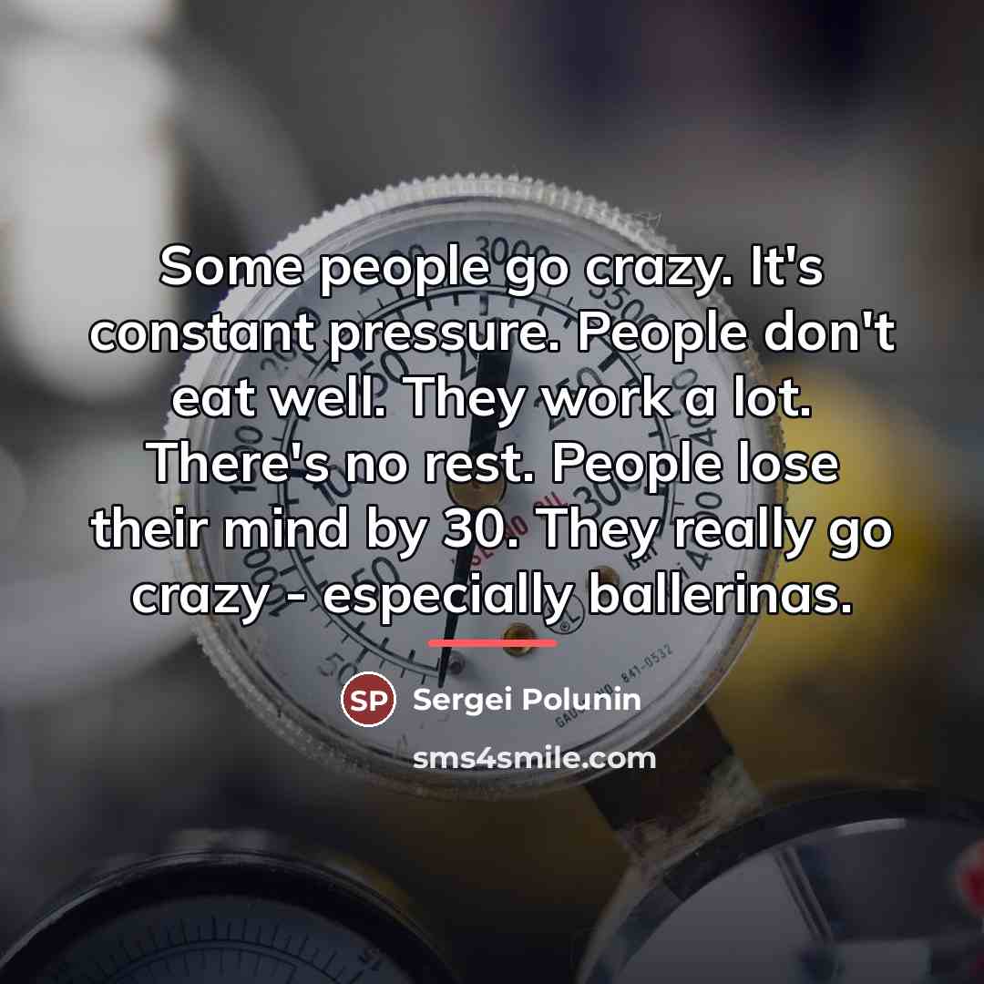 “Some people go crazy. It's constant pressure. People don't eat…” quote by Sergei Polunin