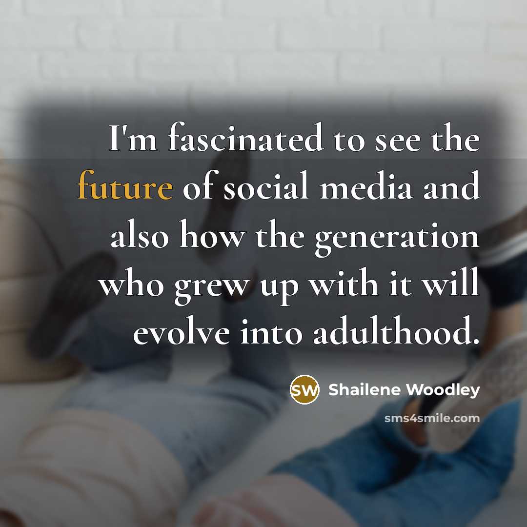 “I'm fascinated to see the future of social media and…” quote by Shailene Woodley