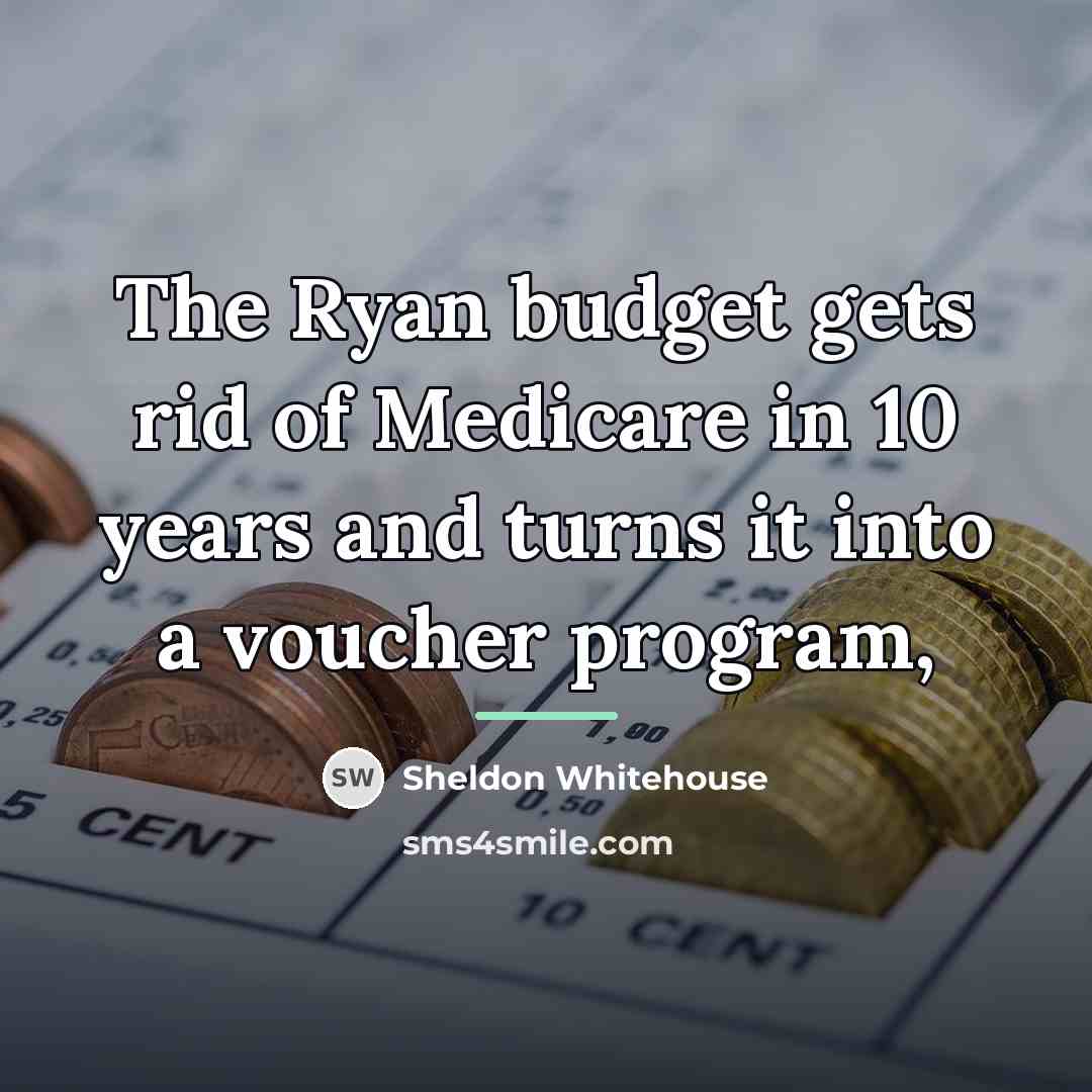 “The Ryan budget gets rid of Medicare in 10 years…” quote by Sheldon Whitehouse