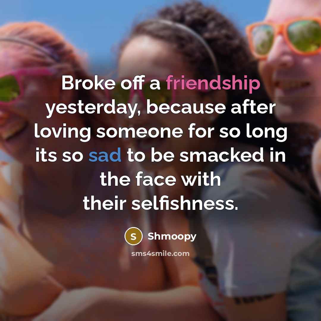 “Broke off a friendship yesterday, because after loving someone for…” quote by Shmoopy