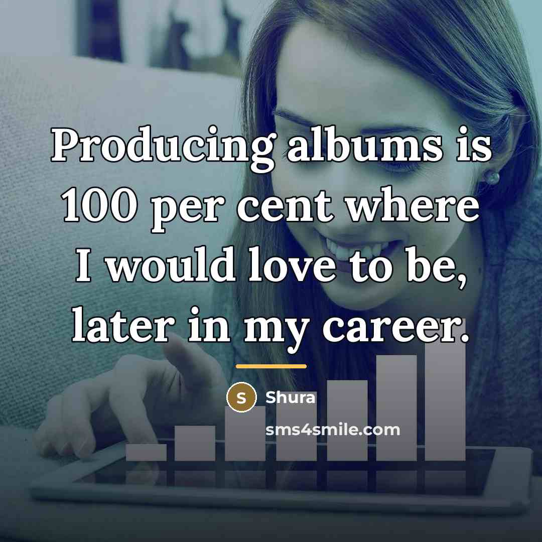 “Producing albums is 100 per cent where I would love…” quote by Shura