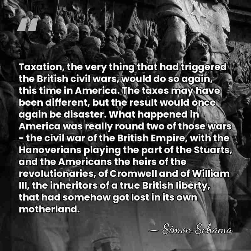 Taxation, the very thing that had triggered the British civil wars, would&hellip; - Simon Schama