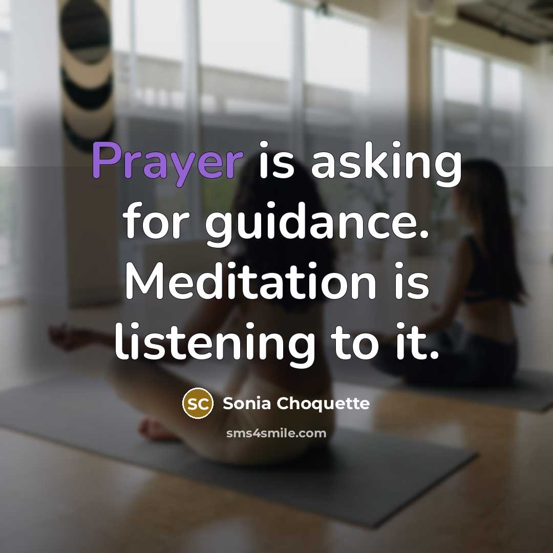 “Prayer is asking for guidance. Meditation is listening to it.…” quote by Sonia Choquette