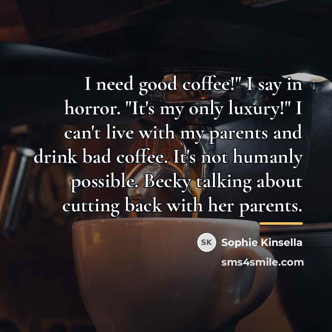 “I need good coffee!" I say in horror. "It's my…” quote by Sophie Kinsella