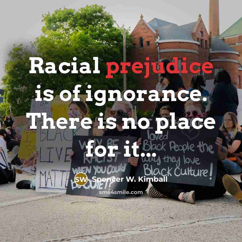 “Racial prejudice is of ignorance. There is no place for…” quote by Spencer W. Kimball