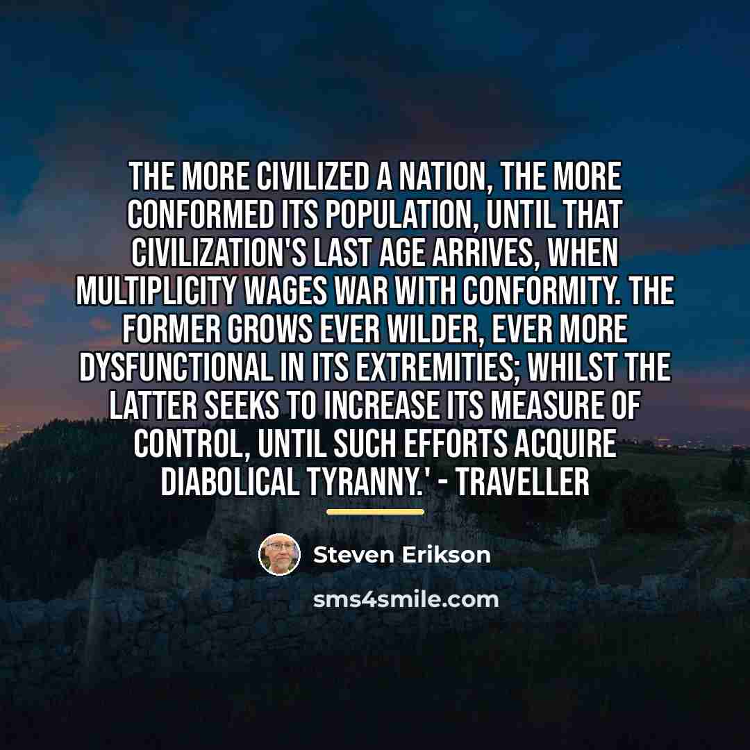 “The more civilized a nation, the more conformed its population,…” quote by Steven Erikson