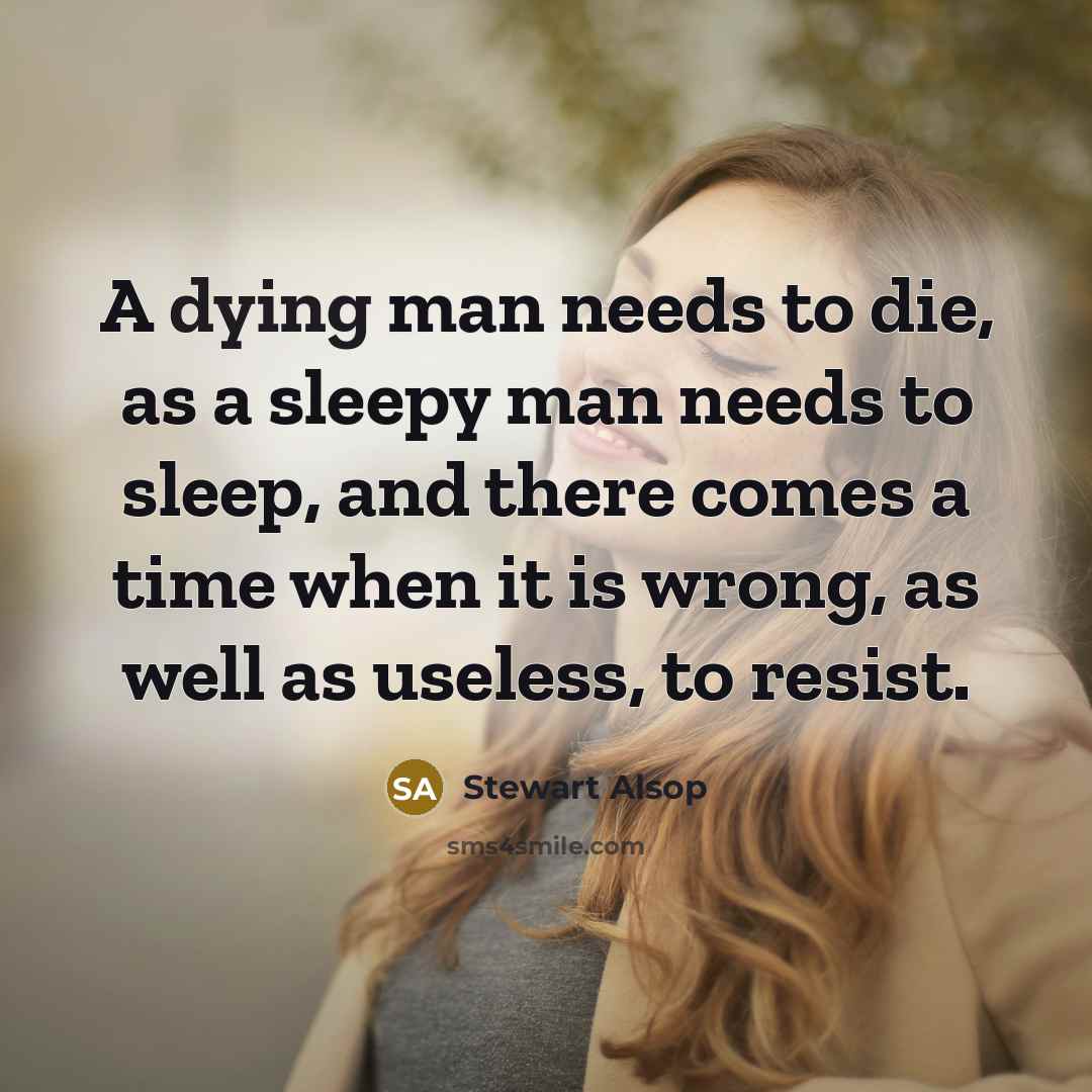 “A dying man needs to die, as a sleepy man…” quote by Stewart Alsop