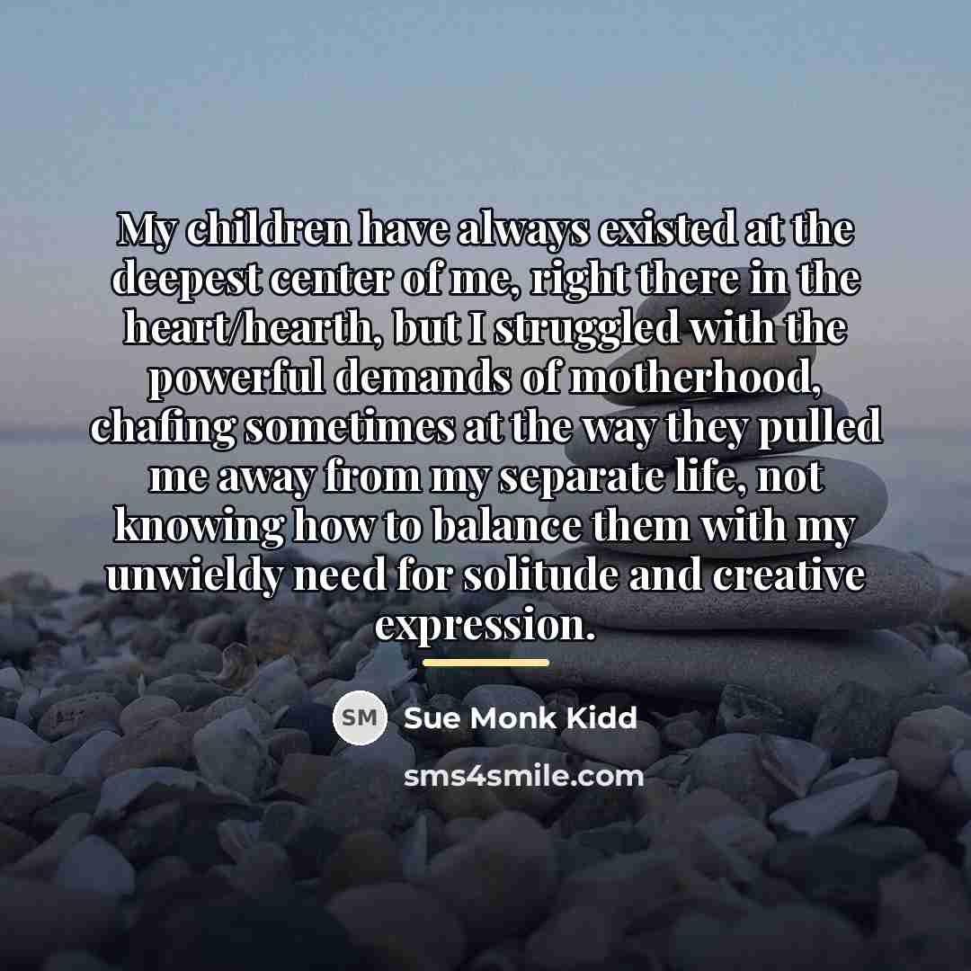 “My children have always existed at the deepest center of…” quote by Sue Monk Kidd