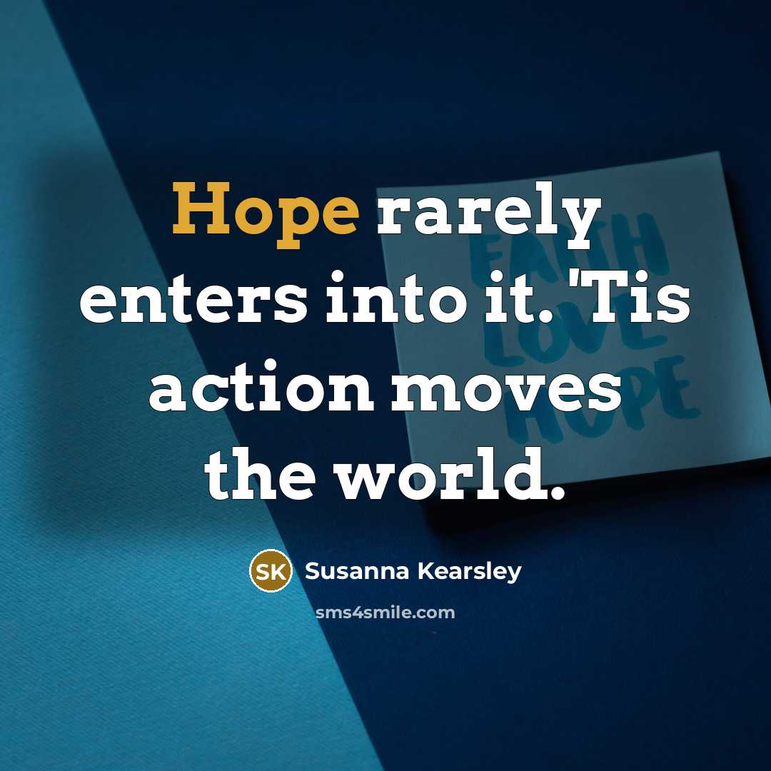 “Hope rarely enters into it. 'Tis action moves the world.…” quote by Susanna Kearsley