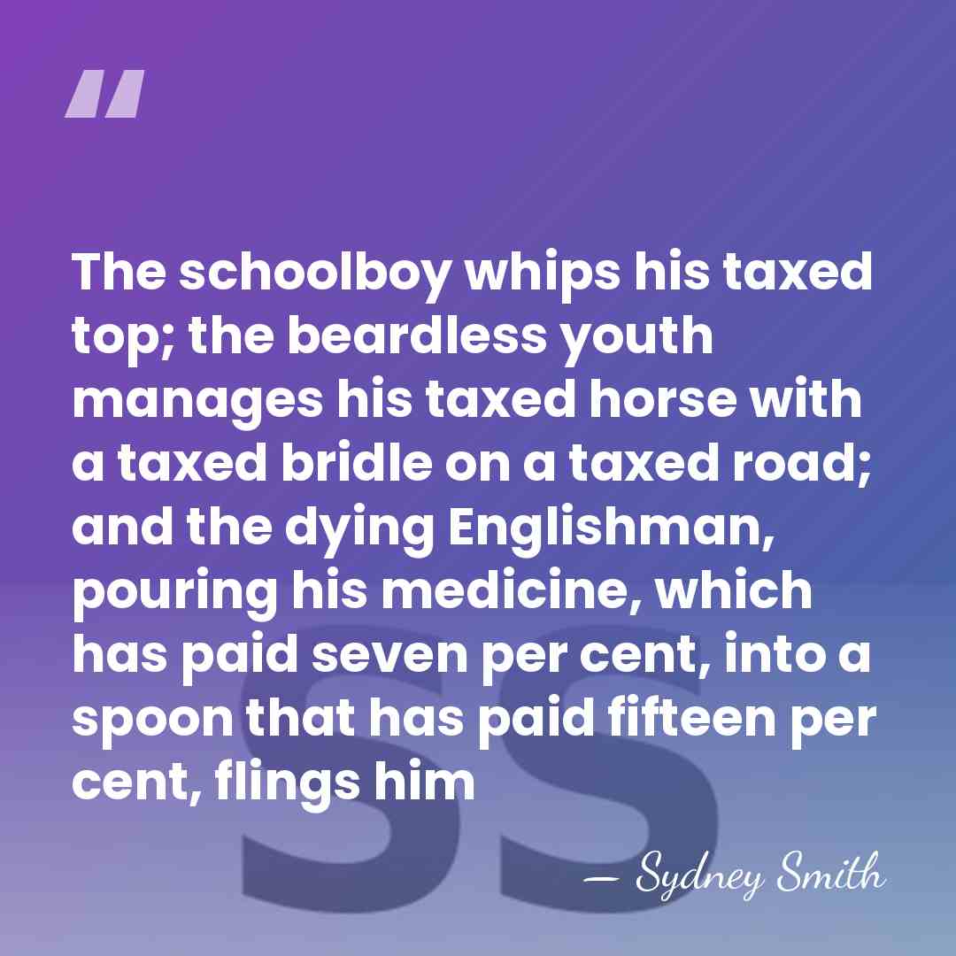 The schoolboy whips his taxed top; the beardless youth manages his taxed&hellip; - Sydney Smith