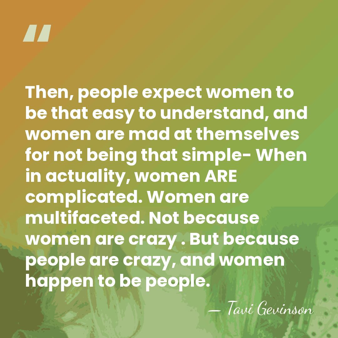 Then, people expect women to be that easy to understand, and women&hellip; - Tavi Gevinson