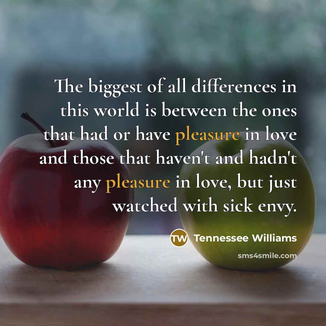 “The biggest of all differences in this world is between…” quote by Tennessee Williams