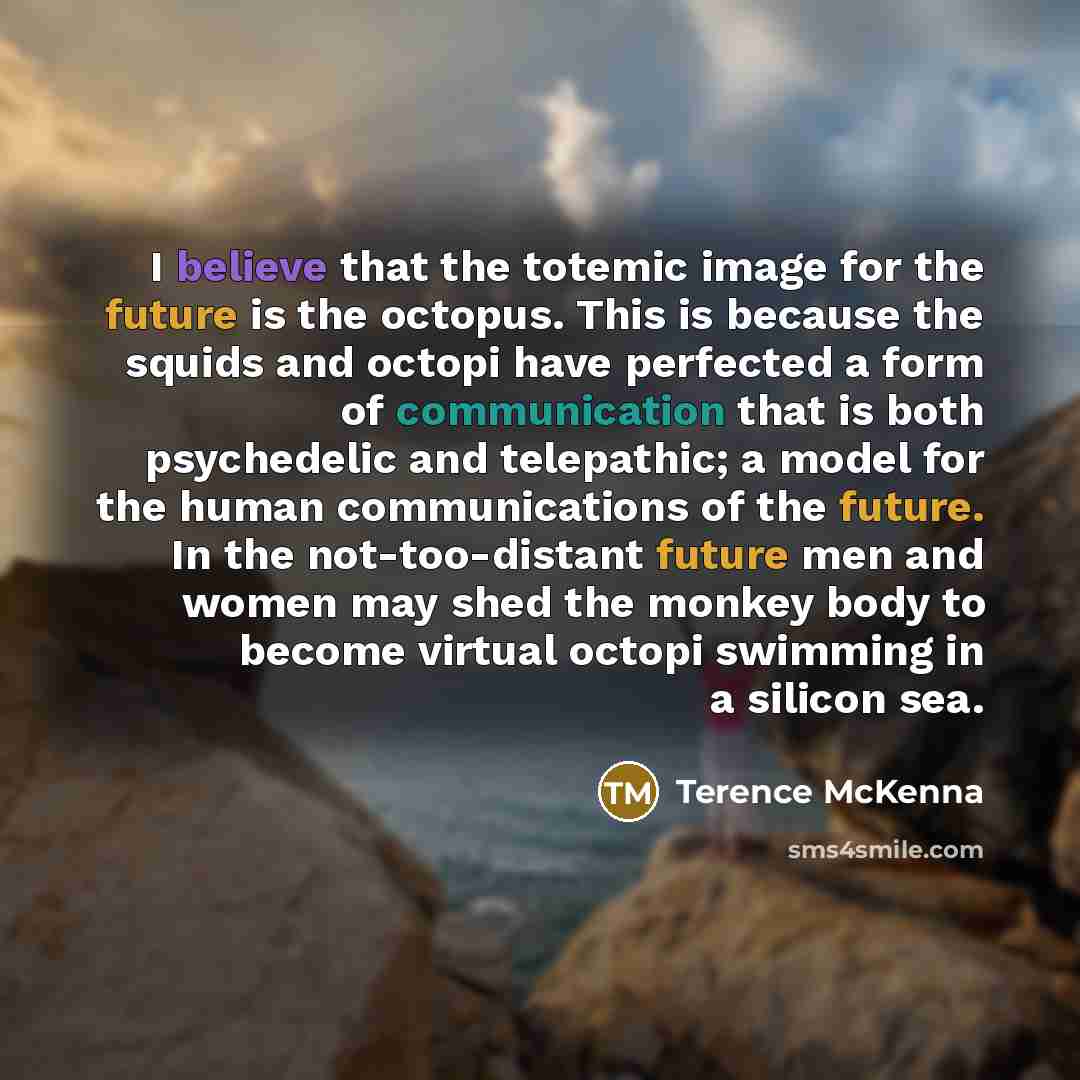 “I believe that the totemic image for the future is…” quote by Terence McKenna