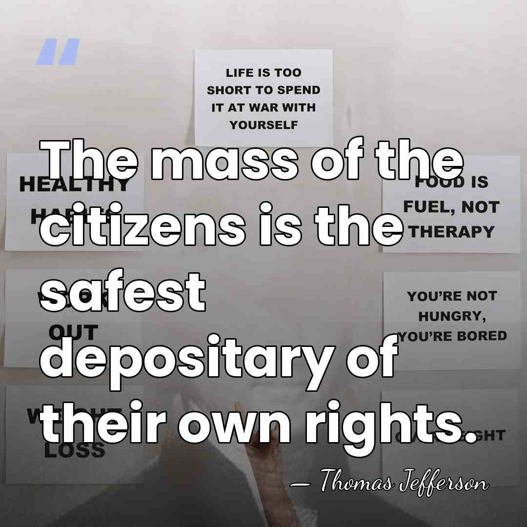 The mass of the citizens is the safest depositary of their own&hellip; - Thomas Jefferson