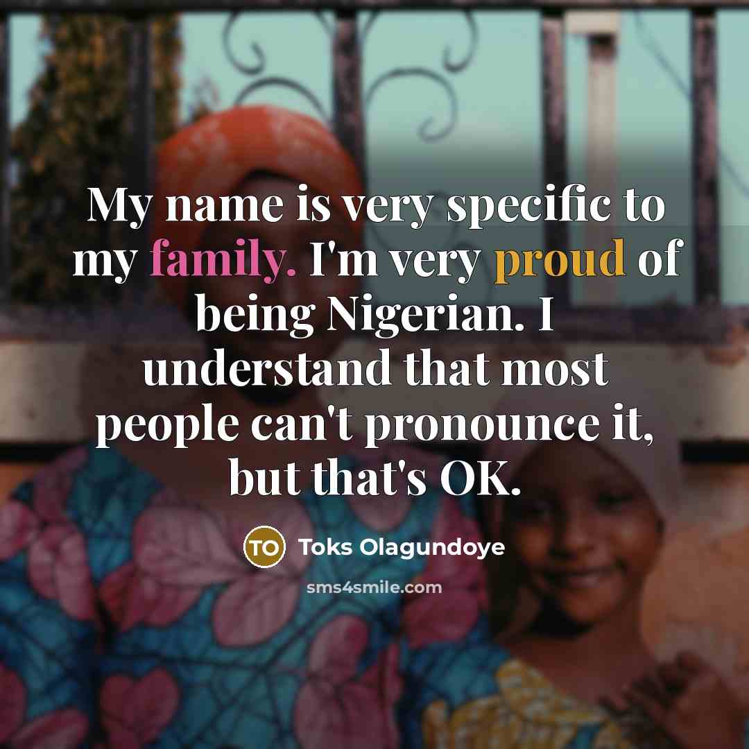 “My name is very specific to my family. I'm very…” quote by Toks Olagundoye