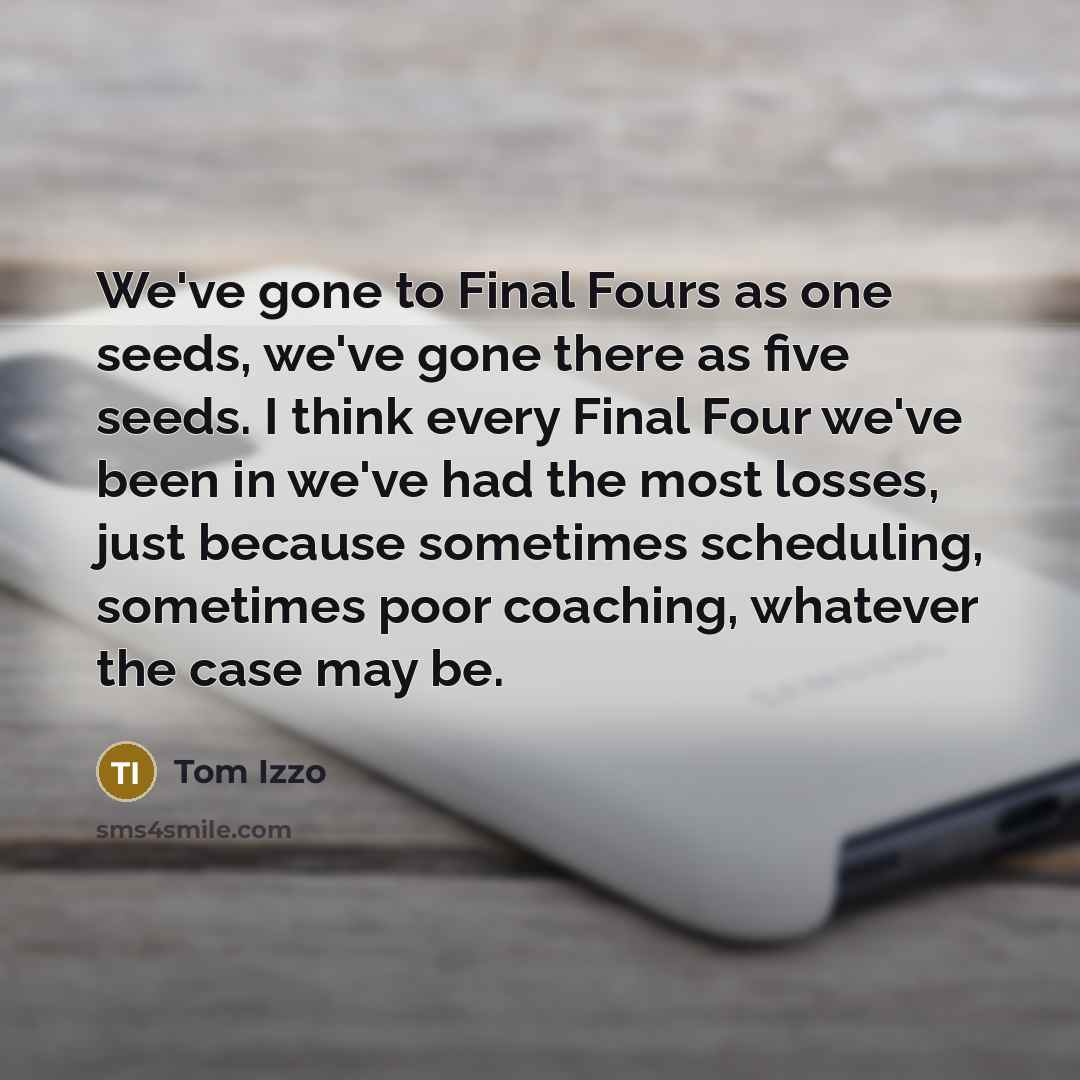 “We've gone to Final Fours as one seeds, we've gone…” quote by Tom Izzo