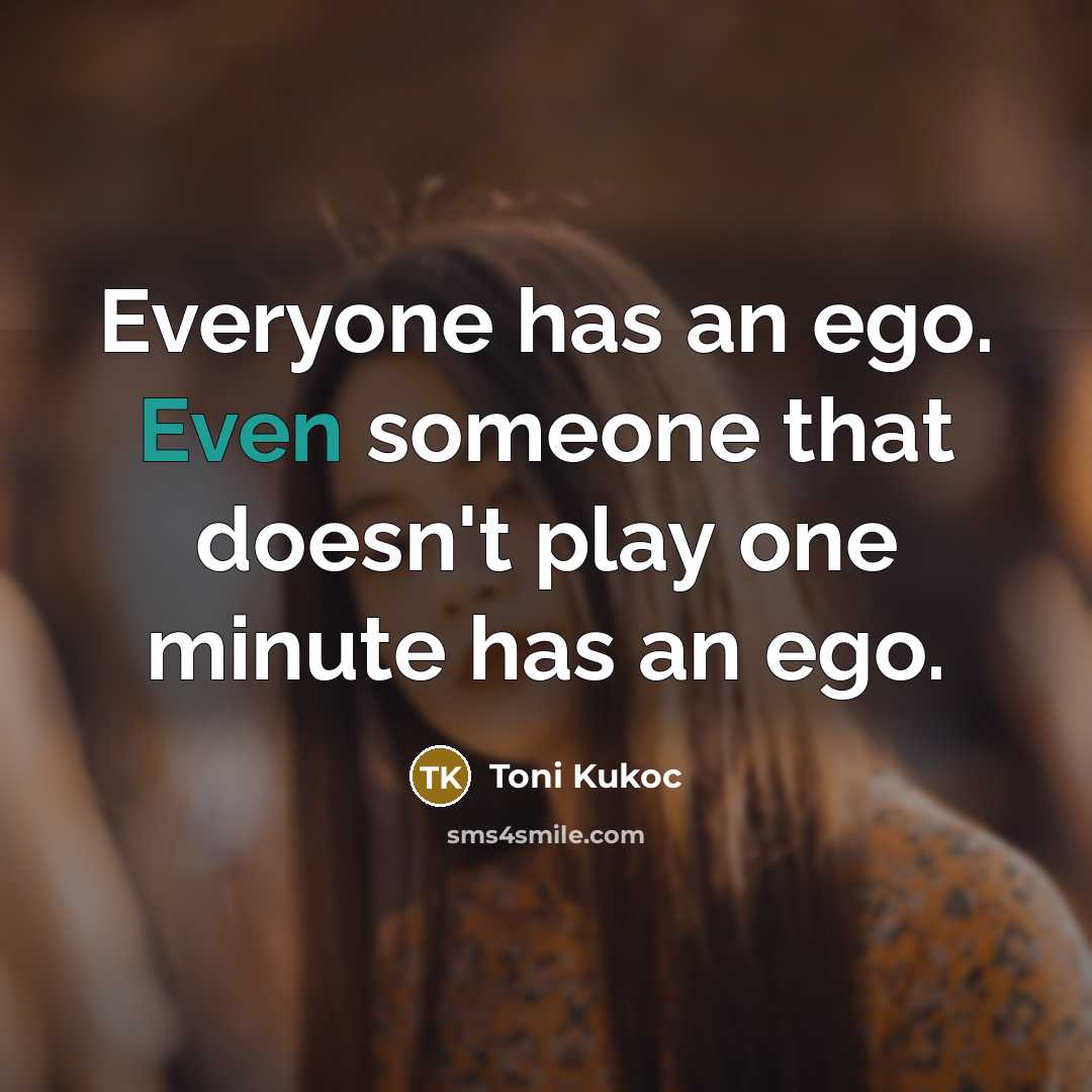 “Everyone has an ego. Even someone that doesn't play one…” quote by Toni Kukoc