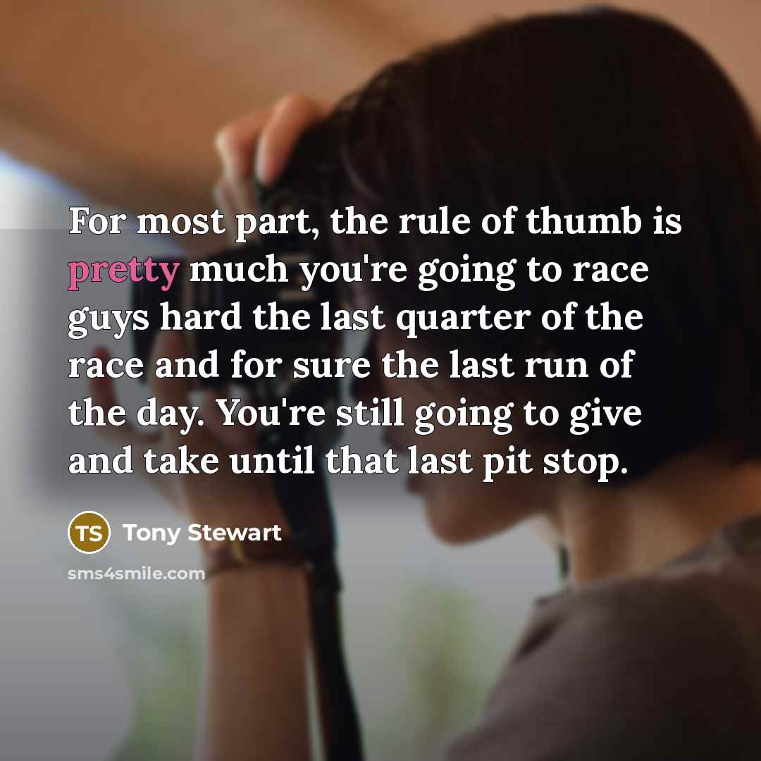 “For most part, the rule of thumb is pretty much…” quote by Tony Stewart