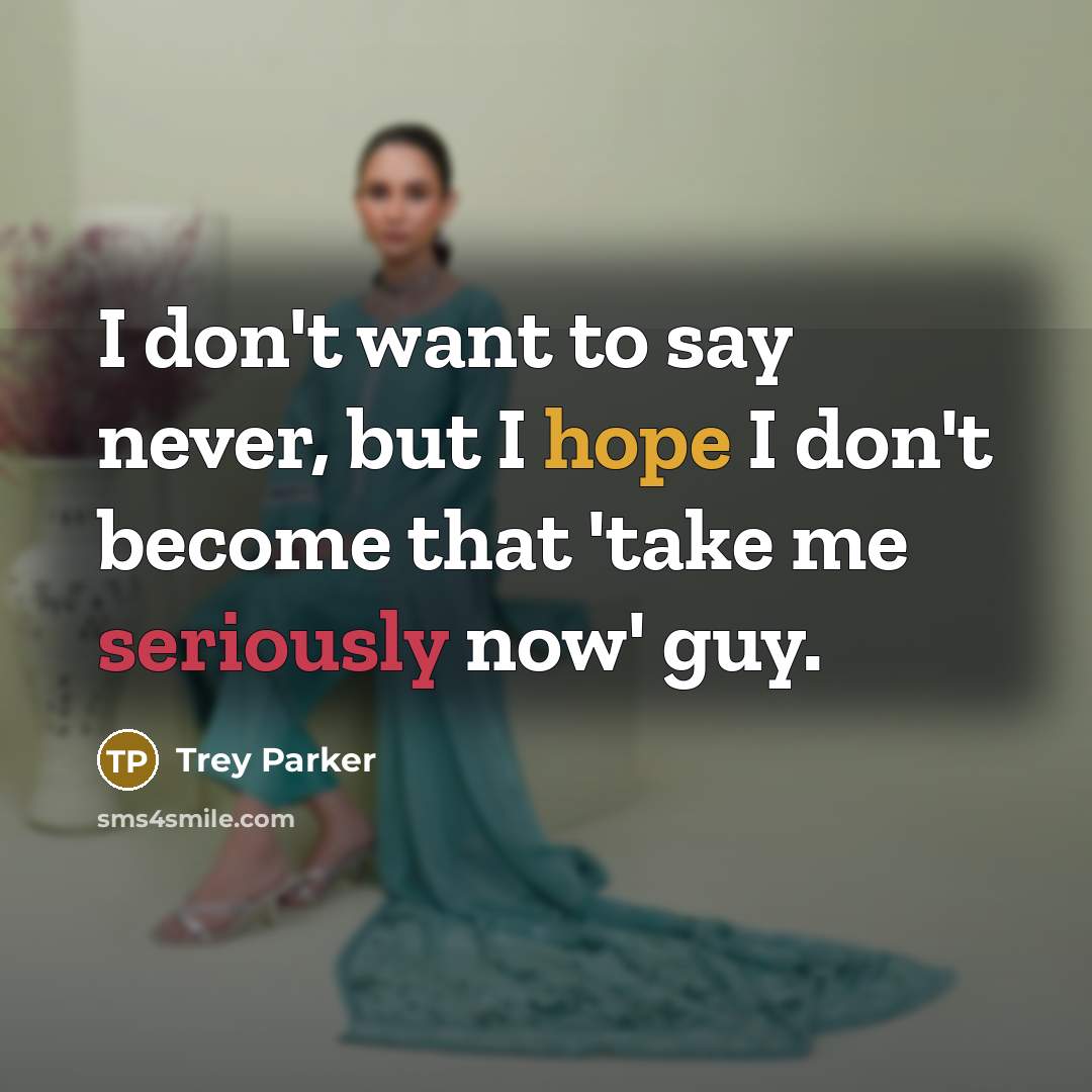 “I don't want to say never, but I hope I…” quote by Trey Parker
