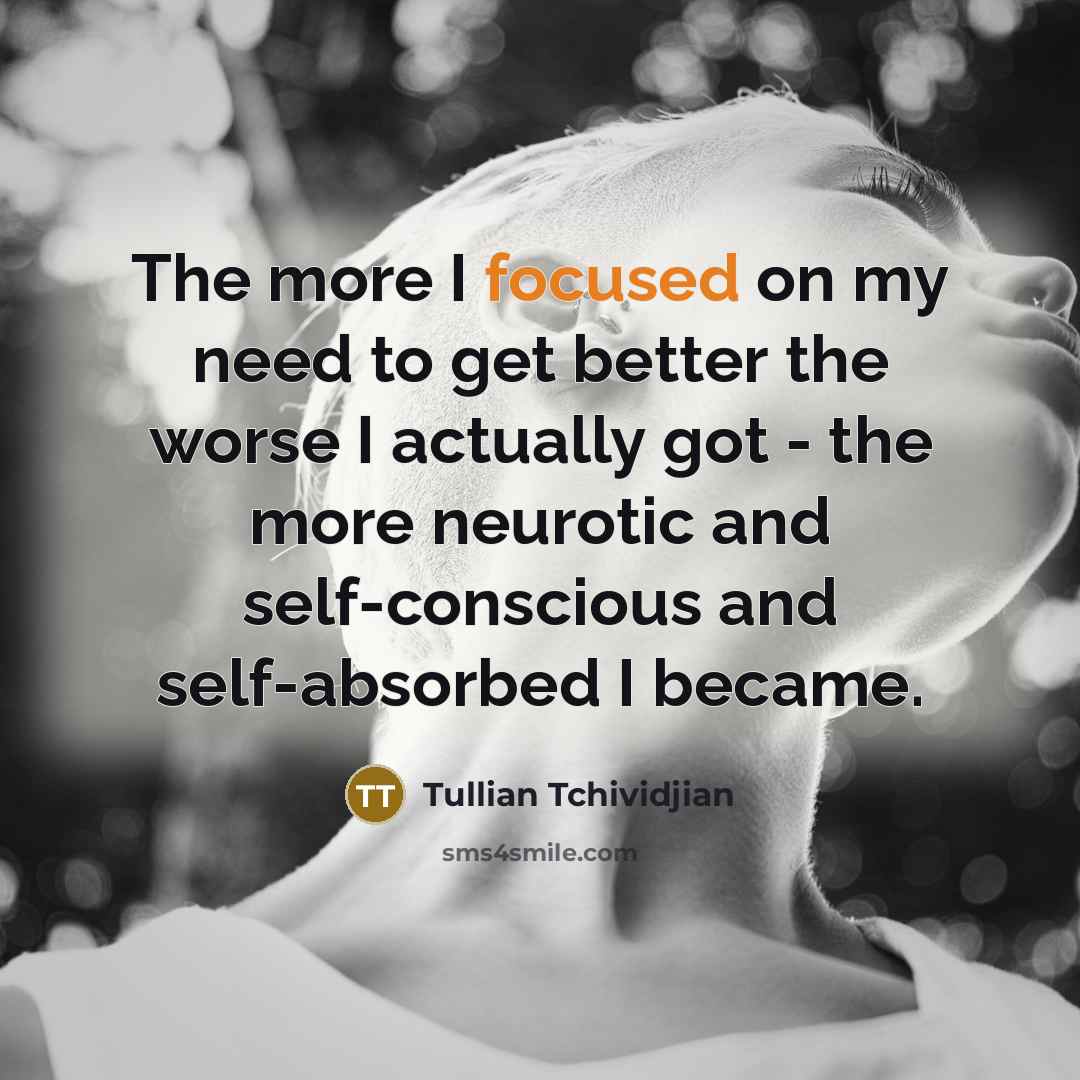 “The more I focused on my need to get better…” quote by Tullian Tchividjian