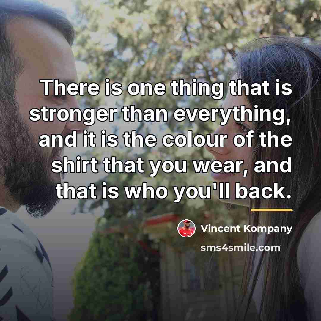 “There is one thing that is stronger than everything, and…” quote by Vincent Kompany
